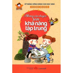 Kỹ năng sống dành cho học sinh - Những câu chuyện rèn khả năng tập trung
